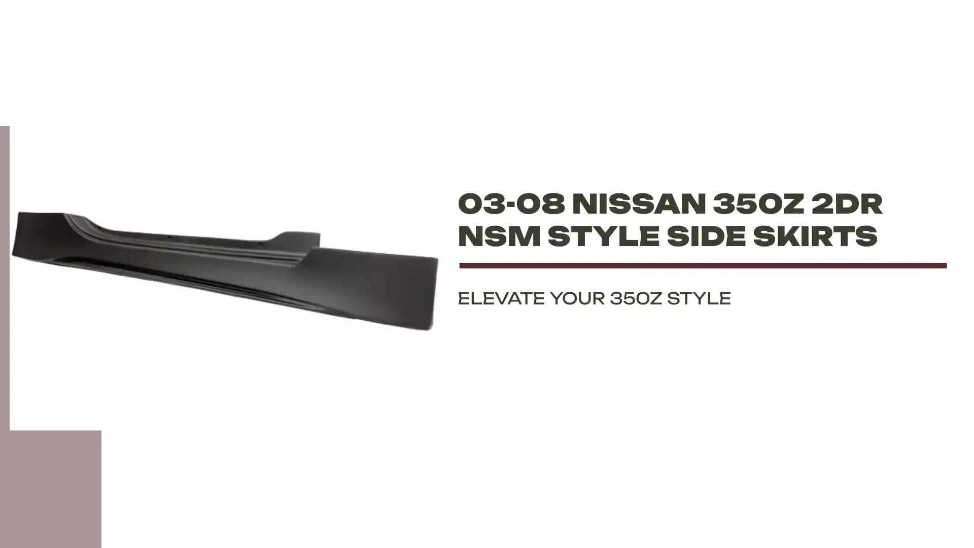03-08 Nissan 350Z 2Dr NSM Style Side Skirts by@Outfy